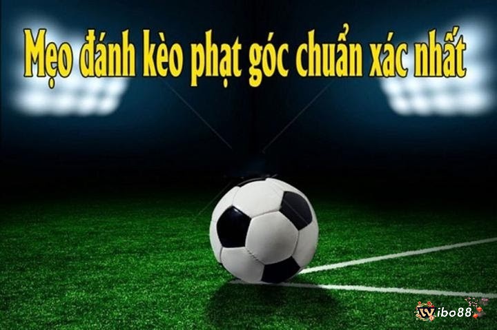 Kinh nghiệm soi kèo phạt góc chính xác nhất dành cho anh em