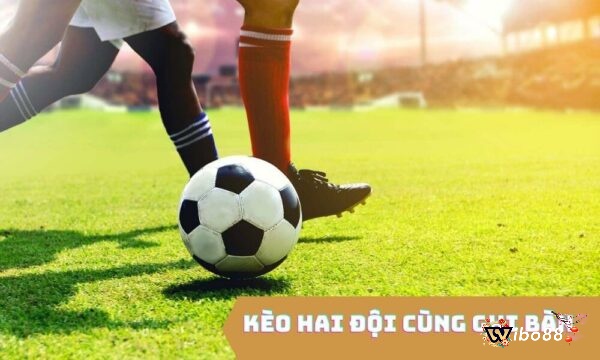 Kèo Both Team To Score có những đặc điểm nổi bật gì?