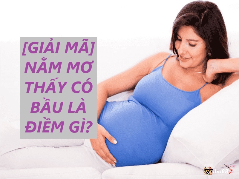 Mơ mang thai con trai phản ánh niềm hy vọng về hạnh phúc sum vầy bên gia đình 