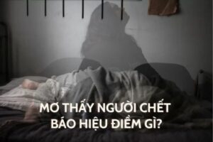 Nằm mơ thấy người chết là điềm báo gì? Ghi đề số mấy?